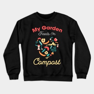 My garden feeds on compost design / composting lover / garden lover Crewneck Sweatshirt